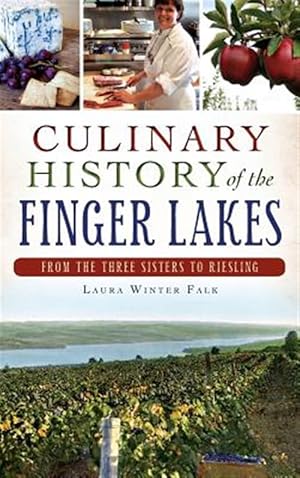 Image du vendeur pour Culinary History of the Finger Lakes: From the Three Sisters to Riesling mis en vente par GreatBookPrices