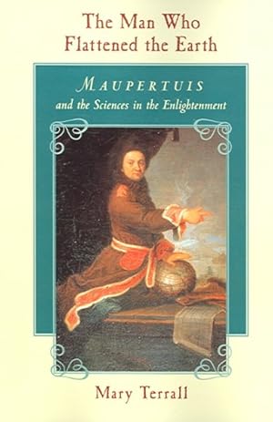 Seller image for Man Who Flattened the Earth : Maupertuis and the Sciences in the Enlightenment for sale by GreatBookPrices