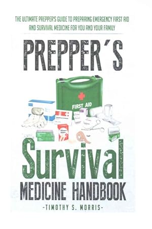 Seller image for Prepper's Survival Medicine Handbook : The Ultimate Prepper's Guide to Preparing Emergency First Aid and Survival Medicine for you and your Family for sale by GreatBookPrices