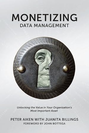 Seller image for Monetizing Data Management : Finding the Value in Your Organization's Most Important Asset for sale by GreatBookPrices