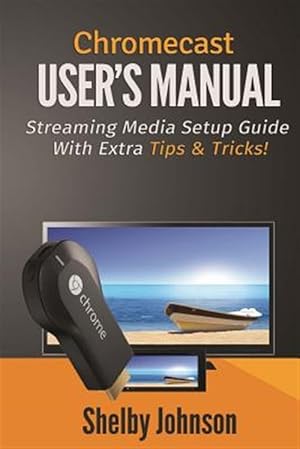 Immagine del venditore per Chromecast User's Manual Streaming Media Setup Guide with Extra Tips & Tricks! venduto da GreatBookPrices