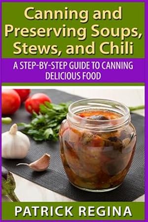 Bild des Verkufers fr Canning and Preserving Soups, Stews, and Chili : A Step-by-step Guide to Canning Delicious Food zum Verkauf von GreatBookPrices