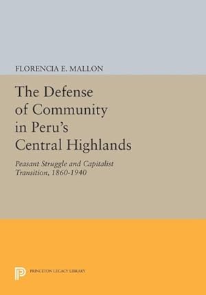 Bild des Verkufers fr Defense of Community in Peru's Central Highlands : Peasant Struggle and Capitalist Transition, 1860-1940 zum Verkauf von GreatBookPrices