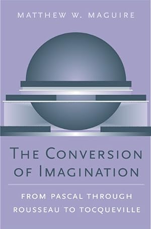 Image du vendeur pour Conversion of Imagination : From Pascal Through Rousseau to Tocqueville mis en vente par GreatBookPrices