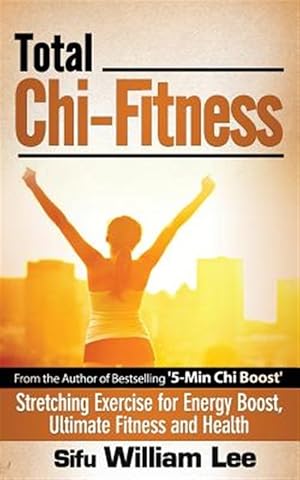 Image du vendeur pour Total Chi Fitness Stretching Exercise for Energy Boost, Ultimate Fitness and Health mis en vente par GreatBookPrices