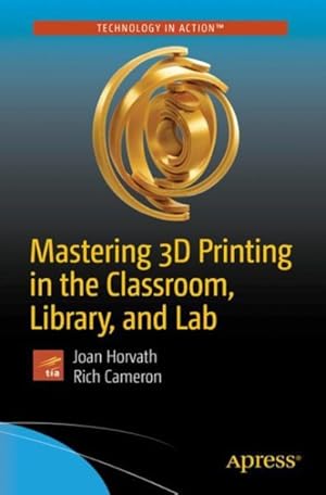 Bild des Verkufers fr Mastering 3D Printing in the Classroom, Library, and Lab zum Verkauf von GreatBookPrices