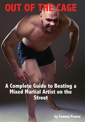 Seller image for Out of the Cage: A Complete Guide to Beating a Mixed Martial Artist on the Street for sale by GreatBookPrices