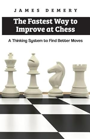 Imagen del vendedor de The Fastest Way to Improve at Chess: A Thinking System to Find Better Moves a la venta por GreatBookPrices