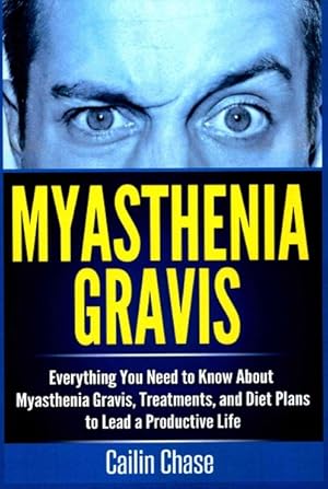 Bild des Verkufers fr Myasthenia Gravis : Everything You Need to Know About Myasthenia Gravis, Treatments, and Diet Plans to Lead a Productive Life zum Verkauf von GreatBookPrices