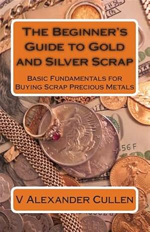 Immagine del venditore per The Beginner's Guide to Gold and Silver Scrap: Basic Fundamentals for Buying Scrap Precious Metals venduto da GreatBookPrices