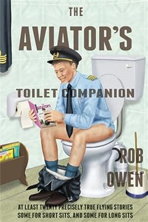 Seller image for The Aviator's Toilet Companion: At Least Twenty Precisely True Flying Stories, Some for Short Sits, and Some for Long Sits. for sale by GreatBookPrices