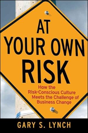 Seller image for At Your Own Risk! : How the Risk-Conscious Culture Meets the Challenge of Business Change for sale by GreatBookPrices