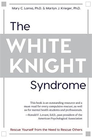Seller image for The White Knight Syndrome: Rescuing Yourself from Your Need to Rescue Others for sale by GreatBookPrices