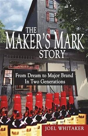 Seller image for The Maker's Mark Story: From Cream to Major Brand in Two Generations for sale by GreatBookPrices