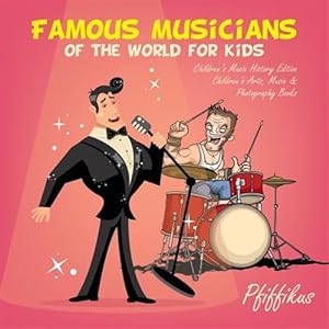 Seller image for Famous Musicians of the World for Kids: Children's Music History Edition - Children's Arts, Music & Photography Books for sale by GreatBookPrices