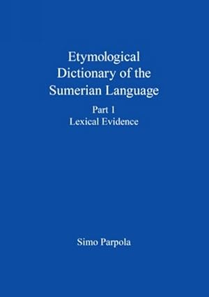 Etymological Dictionary of the Sumerian Language Volume 1: Lexical Evidence Volume 2: Semantic An...