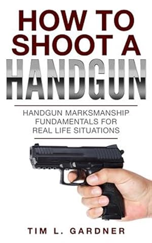 Seller image for How to Shoot a Handgun: Handgun Marksmanship Fundamentals for Real Life Situations for sale by GreatBookPrices