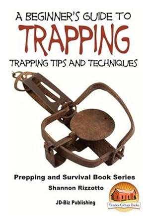 Imagen del vendedor de Beginner's Guide to Trapping : Trapping Tips and Techniques a la venta por GreatBookPrices