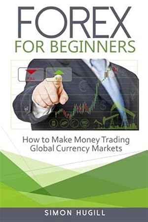 Seller image for Forex for Beginners : How to Make Money Trading Global Currency Markets for sale by GreatBookPrices