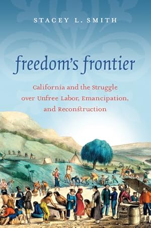 Bild des Verkufers fr Freedom's Frontier : California and the Struggle over Unfree Labor, Emancipation, and Reconstruction zum Verkauf von GreatBookPrices