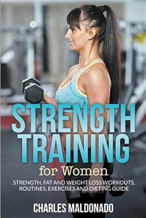 Seller image for Strength Training For Women: Strength, Fat and Weight Loss Workouts, Routines, Exercises and Dieting Guide for sale by GreatBookPrices