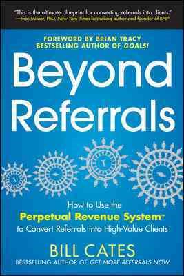 Immagine del venditore per Beyond Referrals : How to Use the Perpetual Revenue System to Convert Referrals into High-Value Clients venduto da GreatBookPrices