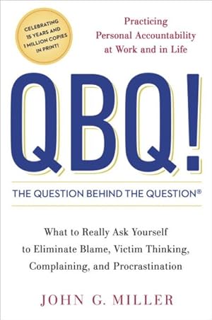 Imagen del vendedor de Qbq! the Question Behind the Question : Practicing Personal Accountability at Work and in Life. What to Really Ask Your Self to Eliminate Blame, Complaining, and Procrastination a la venta por GreatBookPrices