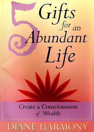 Seller image for 5 Gifts for an Abundant Life : Create a Consciousness of Wealth for sale by GreatBookPrices