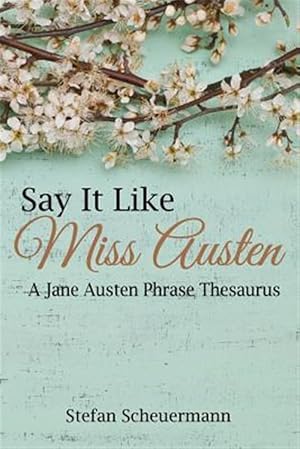Imagen del vendedor de Say It Like Miss Austen: A Jane Austen Phrase Thesaurus a la venta por GreatBookPrices