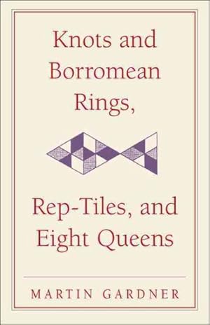 Immagine del venditore per Knots and Borromean Rings, Rep-Tiles, and Eight Queens : Martin Gardner's Unexpected Hanging venduto da GreatBookPrices