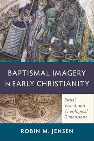 Bild des Verkufers fr Baptismal Imagery in Early Christianity : Ritual, Visual, and Theological Dimensions zum Verkauf von GreatBookPrices