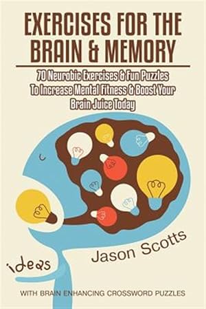 Image du vendeur pour Exercises for the Brain and Memory: 70 Neurobic Exercises & Fun Puzzles to Increase Mental Fitness & Boost Your Brain Juice Today (with Crossword Puzz mis en vente par GreatBookPrices