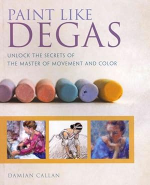 Seller image for Paint Like Degas : Unlock the Secrets of the Master of Movement and Color for sale by GreatBookPrices