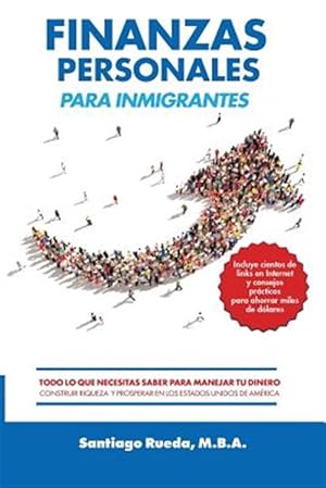 Imagen del vendedor de Finanzas Personales Para Inmigrantes: Todo Lo Que Necesitas Saber Para Manejar Tu Dinero, Construir Riqueza y Prosperar En Los Estados Unidos de Ameri -Language: spanish a la venta por GreatBookPrices