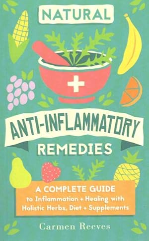 Bild des Verkufers fr Natural Anti-Inflammatory Remedies : A Complete Guide to Inflammation & Healing With Holistic Herbs, Diet & Supplements zum Verkauf von GreatBookPrices