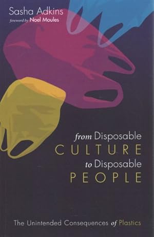 Seller image for From Disposable Culture to Disposable People : The Unintended Consequences of Plastics for sale by GreatBookPrices