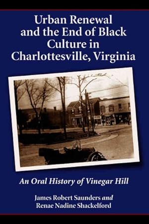 Imagen del vendedor de Urban Renewal And the End of Black Culture in Charlottesville, Virginia : An Oral History of Vinegar Hill a la venta por GreatBookPrices