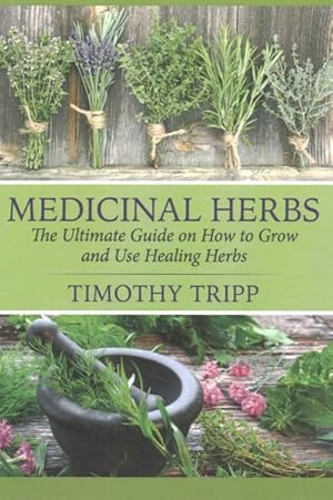 Bild des Verkufers fr Medicinal Herbs : The Ultimate Guide on How to Grow and Use Healing Herbs zum Verkauf von GreatBookPrices