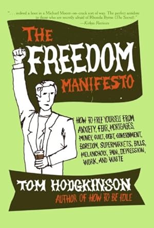 Seller image for Freedom Manifesto : How to Free Yourself from Anxiety, Fear, Mortgages, Money, Guilt, Debt, Government, Boredom, Supermarkets, Bills, Melancholy, Pain, Depression, Work, and Waste for sale by GreatBookPrices