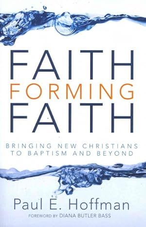 Imagen del vendedor de Faith Forming Faith : Bringing New Christians to Baptism and Beyond a la venta por GreatBookPrices