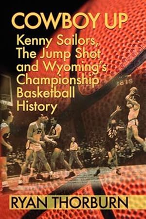 Image du vendeur pour Cowboy Up : Kenny Sailors, the Jump Shot and Wyoming Basketball History mis en vente par GreatBookPrices