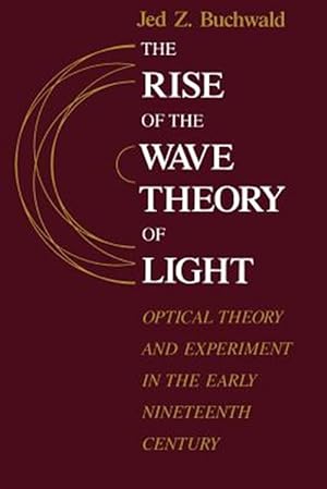 Imagen del vendedor de Rise of the Wave Theory of Light : Optical Theory and Experiment in the Early Nineteenth Century a la venta por GreatBookPrices