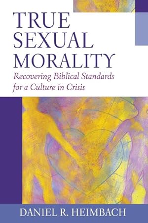 Bild des Verkufers fr True Sexual Morality : Recovering Biblical Standards For A Culture In Crisis zum Verkauf von GreatBookPrices