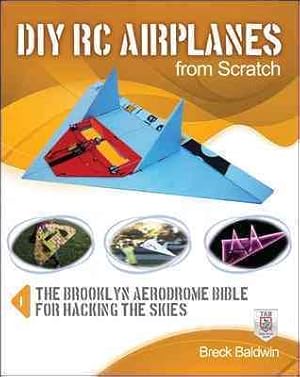 Imagen del vendedor de DIY RC Airplanes from Scratch : The Brooklyn Aerodrome Bible for Hacking the Skies a la venta por GreatBookPrices