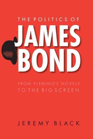 Image du vendeur pour Politics Of James Bond : From Fleming's Novels To The Big Screen mis en vente par GreatBookPrices