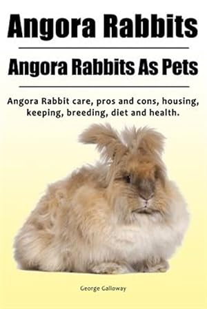 Seller image for Angora Rabbit. Angora Rabbits as Pets. Angora Rabbit Care, Pros and Cons, Housing, Keeping, Breeding, Diet and Health. for sale by GreatBookPrices