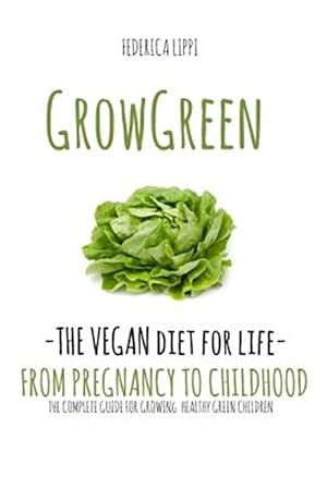 Seller image for Grow Green-the Vegan Diet for Life- from Pregnacy to Childhood : The Complete Guide for Growing Healthy Green Children for sale by GreatBookPrices