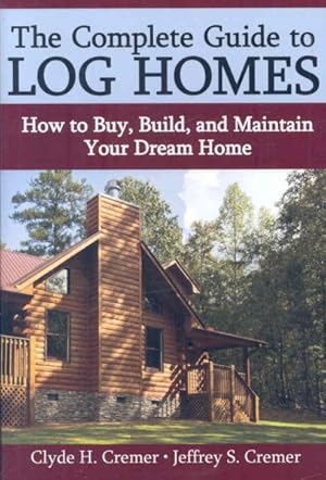 Bild des Verkufers fr Complete Guide to Log Cabins : How to Buy, Build, and Maintain Your Dream Home zum Verkauf von GreatBookPrices