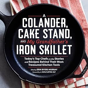 Seller image for Colander, Cake Stand, and My Grandfather's Iron Skillet : Today's Top Chefs on the Stories and Recipes Behind Their Most Treasured Kitchen Tools for sale by GreatBookPrices