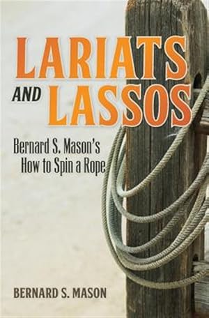 Image du vendeur pour Lariats and Lassos: Bernard S. Mason's How to Spin a Rope mis en vente par GreatBookPrices